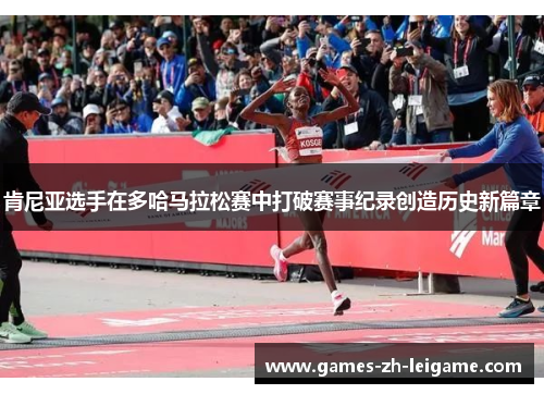 肯尼亚选手在多哈马拉松赛中打破赛事纪录创造历史新篇章