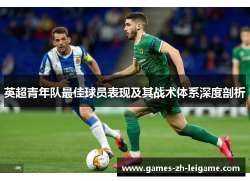 英超青年队最佳球员表现及其战术体系深度剖析 英超青年队最佳球员表现及其战术体系深度剖析