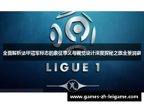 全面解析法甲冠军标志的象征意义与视觉设计深度探秘之旅全景洞察