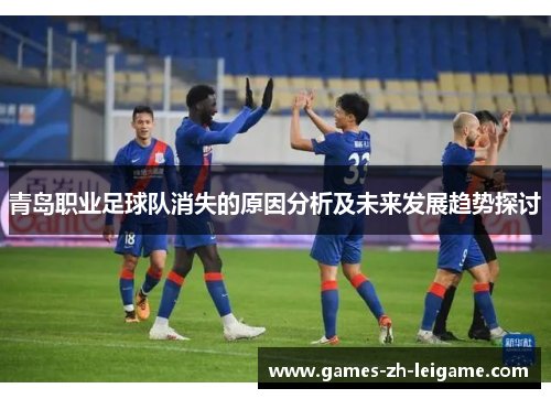 青岛职业足球队消失的原因分析及未来发展趋势探讨 青岛职业足球队消失的原因分析及未来发展趋势探讨