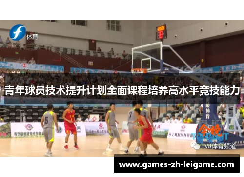 青年球员技术提升计划全面课程培养高水平竞技能力 青年球员技术提升计划全面课程培养高水平竞技能力