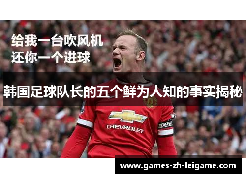 韩国足球队长的五个鲜为人知的事实揭秘 韩国足球队长的五个鲜为人知的事实揭秘
