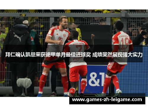 拜仁确认凯恩荣获德甲单月最佳进球奖 成绩斐然展现强大实力 拜仁确认凯恩荣获德甲单月最佳进球奖 成绩斐然展现强大实力