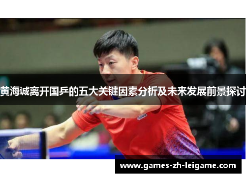 黄海诚离开国乒的五大关键因素分析及未来发展前景探讨