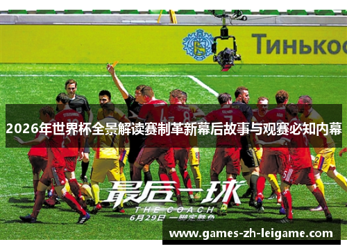 2026年世界杯全景解读赛制革新幕后故事与观赛必知内幕